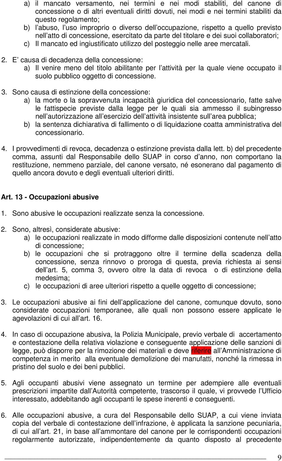 posteggio nelle aree mercatali. 2. E causa di decadenza della concessione: a) Il venire meno del titolo abilitante per l attività per la quale viene occupato il suolo pubblico oggetto di concessione.