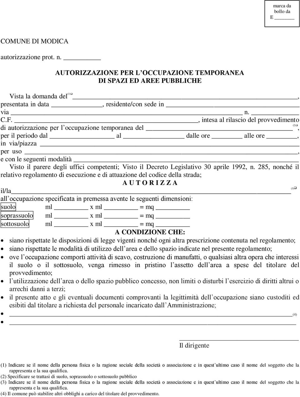 , intesa al rilascio del provvedimento di autorizzazione per l occupazione temporanea del (2), per il periodo dal al dalle ore alle ore, in via/piazza per uso, e con le seguenti modalità Visto il