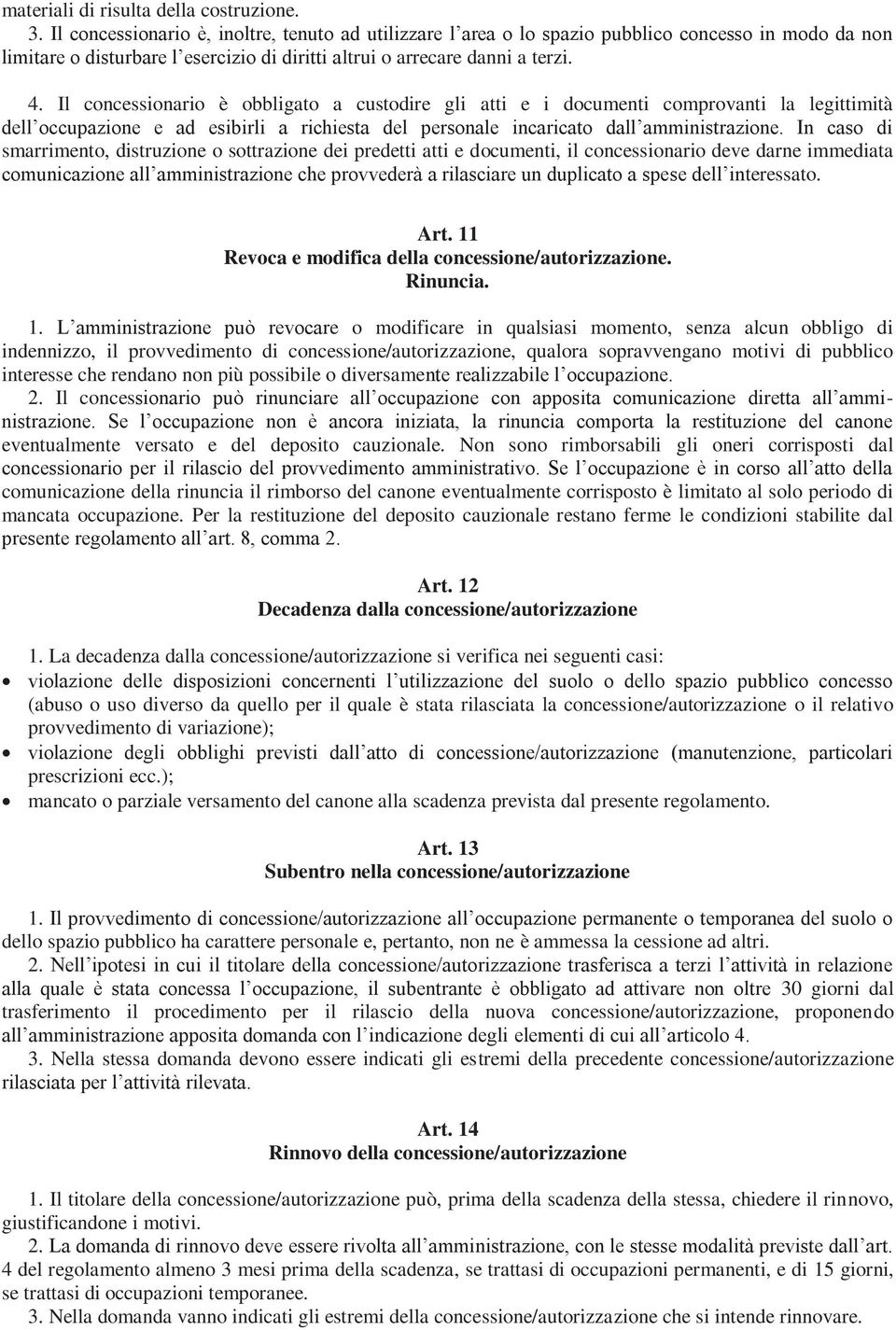 Il concessionario è obbligato a custodire gli atti e i documenti comprovanti la legittimità dell occupazione e ad esibirli a richiesta del personale incaricato dall amministrazione.