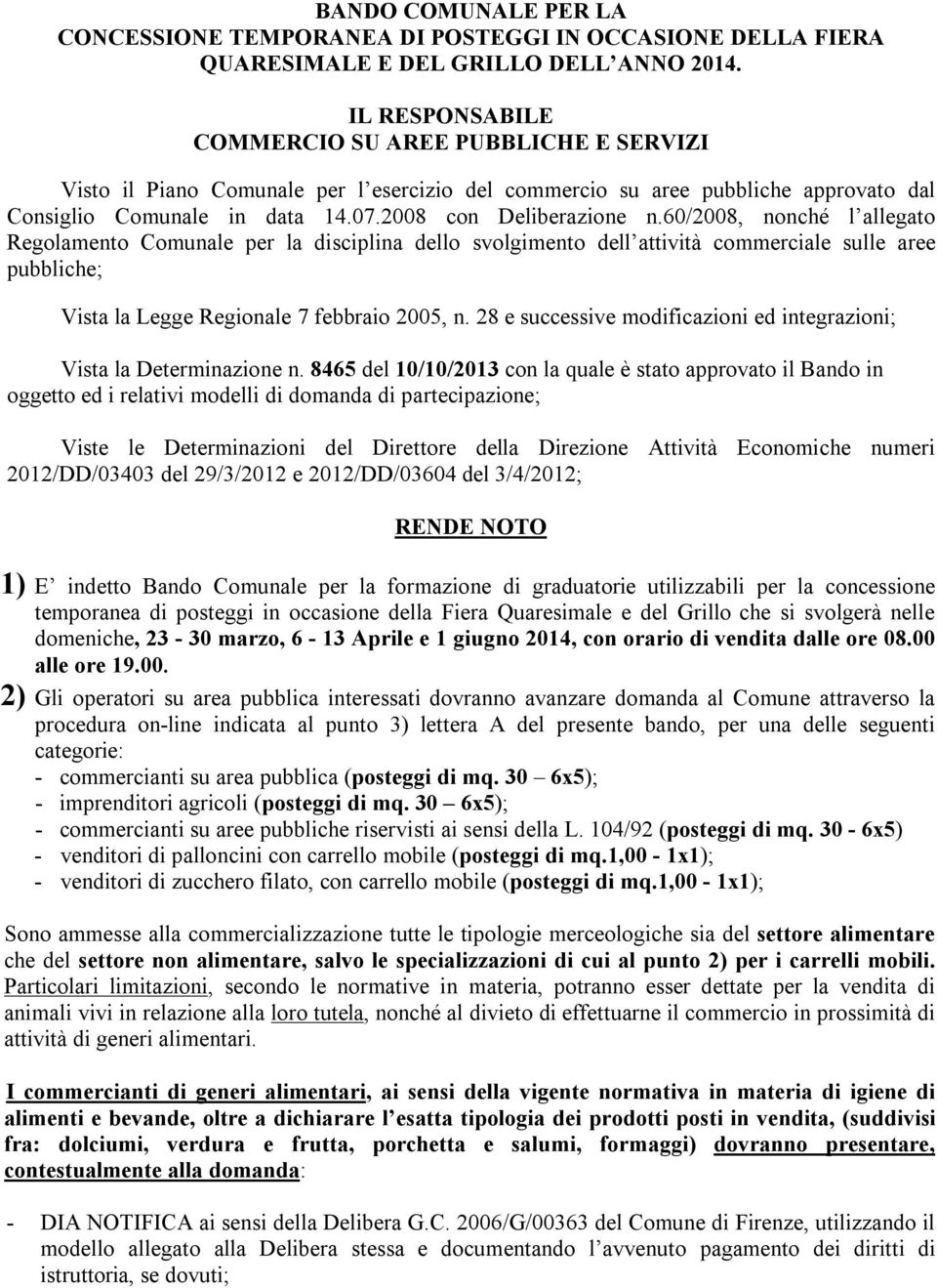 60/2008, nonché l allegato Regolamento Comunale per la disciplina dello svolgimento dell attività commerciale sulle aree pubbliche; Vista la Legge Regionale 7 febbraio 2005, n.