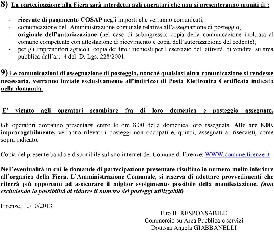 ricevimento e copia dell autorizzazione del cedente); - per gli imprenditori agricoli copia dei titoli richiesti per l esercizio dell attività di vendita su area pubblica dall art. 4 del D. Lgs.