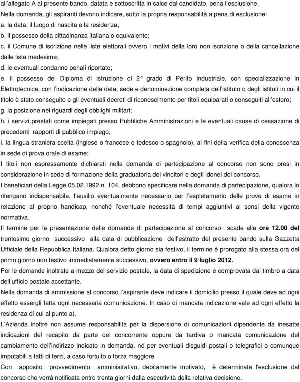 il possesso della cittadinanza italiana o equivalente; c. il Comune di iscrizione nelle liste elettorali ovvero i motivi della loro non iscrizione o della cancellazione dalle liste medesime; d.