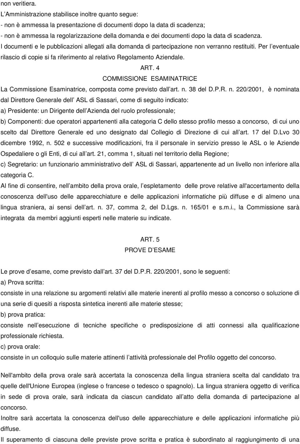 data di scadenza. I documenti e le pubblicazioni allegati alla domanda di partecipazione non verranno restituiti. Per l eventuale rilascio di copie si fa riferimento al relativo Regolamento Aziendale.