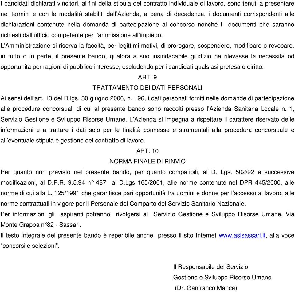 L Amministrazione si riserva la facoltà, per legittimi motivi, di prorogare, sospendere, modificare o revocare, in tutto o in parte, il presente bando, qualora a suo insindacabile giudizio ne