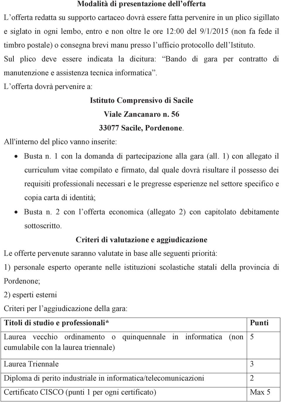 Sul plico deve essere indicata la dicitura: Bando di gara per contratto di manutenzione e assistenza tecnica informatica.