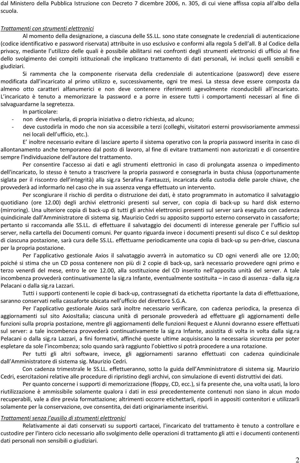 sono state consegnate le credenziali di autenticazione (codice identificativo e password riservata) attribuite in uso esclusivo e conformi alla regola 5 dell all.