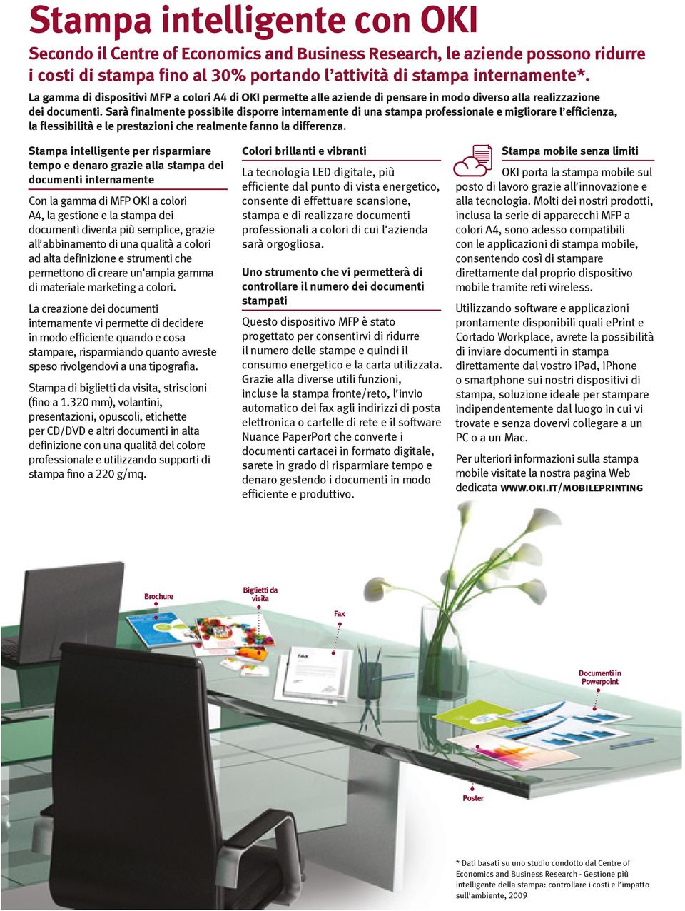 Sarà finalmente possibile disporre internamente di una stampa professionale e migliorare l efficienza, la flessibilità e le prestazioni che realmente fanno la differenza.