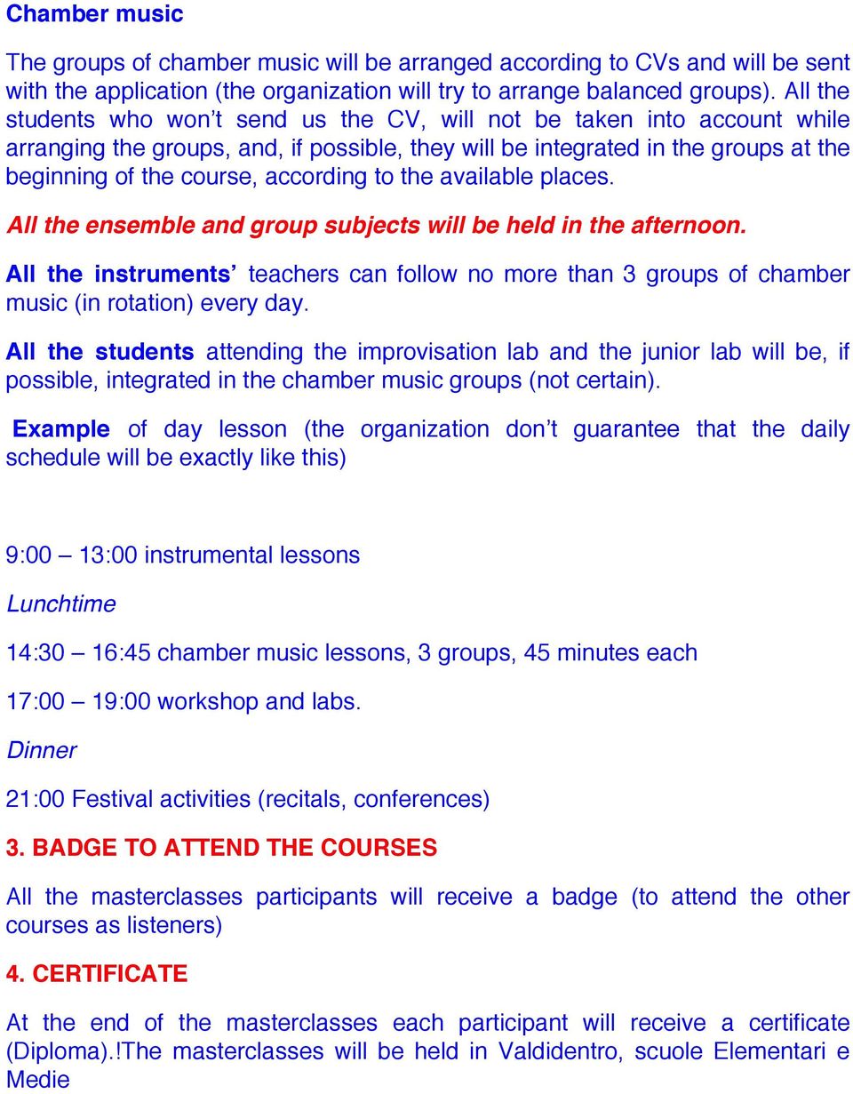 to the available places. All the ensemble and group subjects will be held in the afternoon. All the instruments teachers can follow no more than 3 groups of chamber music (in rotation) every day.