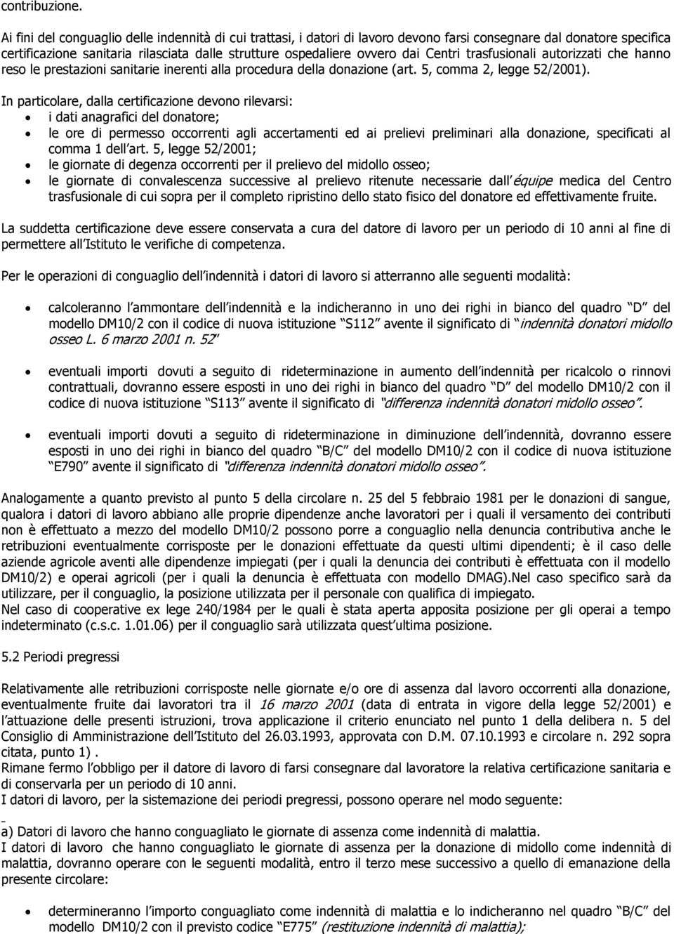 Centri trasfusionali autorizzati che hanno reso le prestazioni sanitarie inerenti alla procedura della donazione (art. 5, comma 2, legge 52/2001).