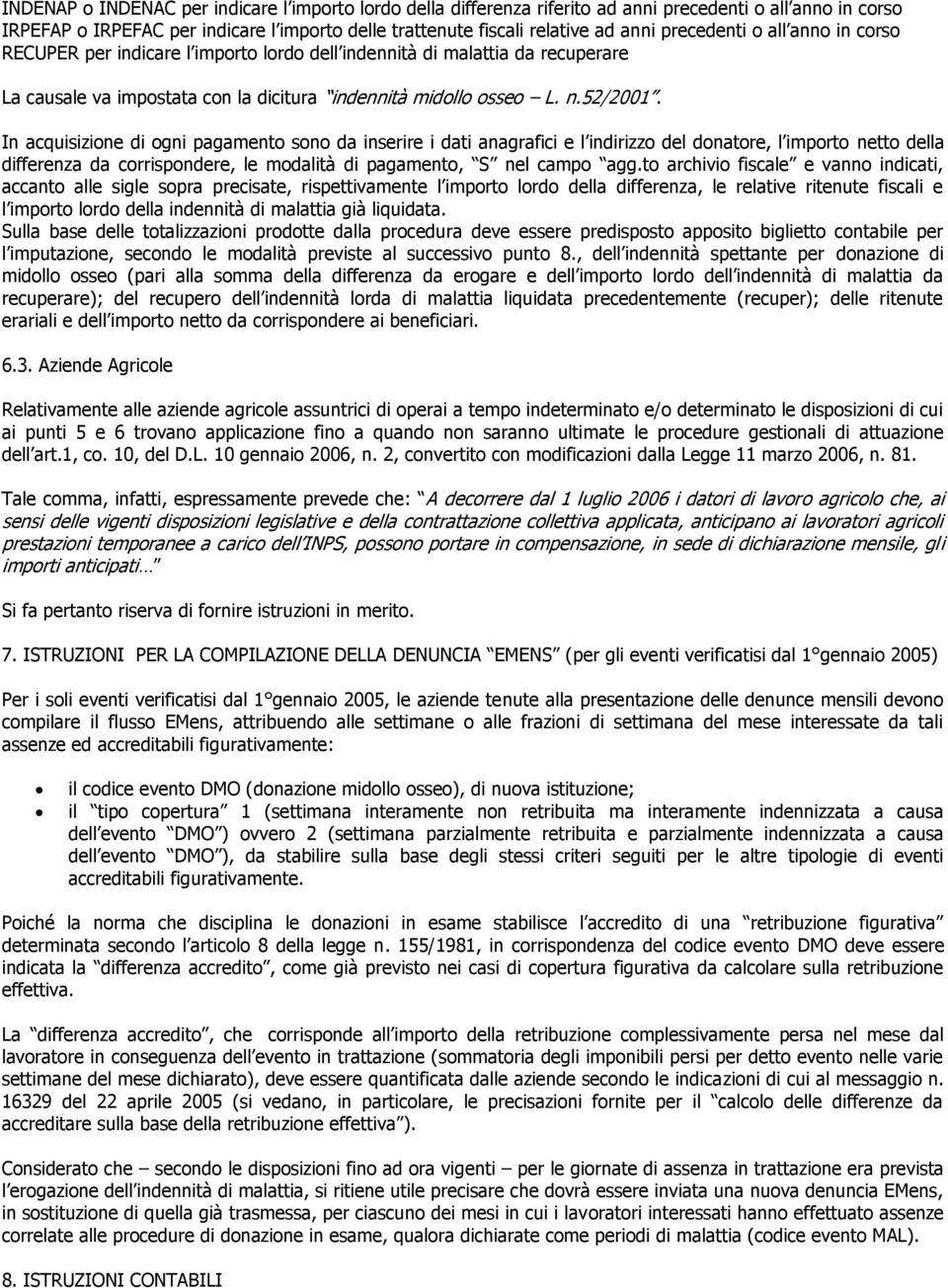 In acquisizione di ogni pagamento sono da inserire i dati anagrafici e l indirizzo del donatore, l importo netto della differenza da corrispondere, le modalità di pagamento, S nel campo agg.