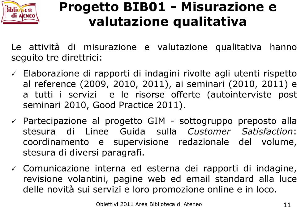 Partecipazione al progetto GIM - sottogruppo preposto alla stesura di Linee Guida sulla Customer Satisfaction: coordinamento e supervisione redazionale del volume, stesura di diversi paragrafi.