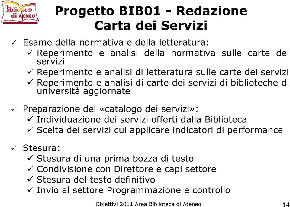 servizi»: Individuazione dei servizi offerti dalla Biblioteca Scelta dei servizi cui applicare indicatori di performance Stesura: Stesura di una prima bozza di