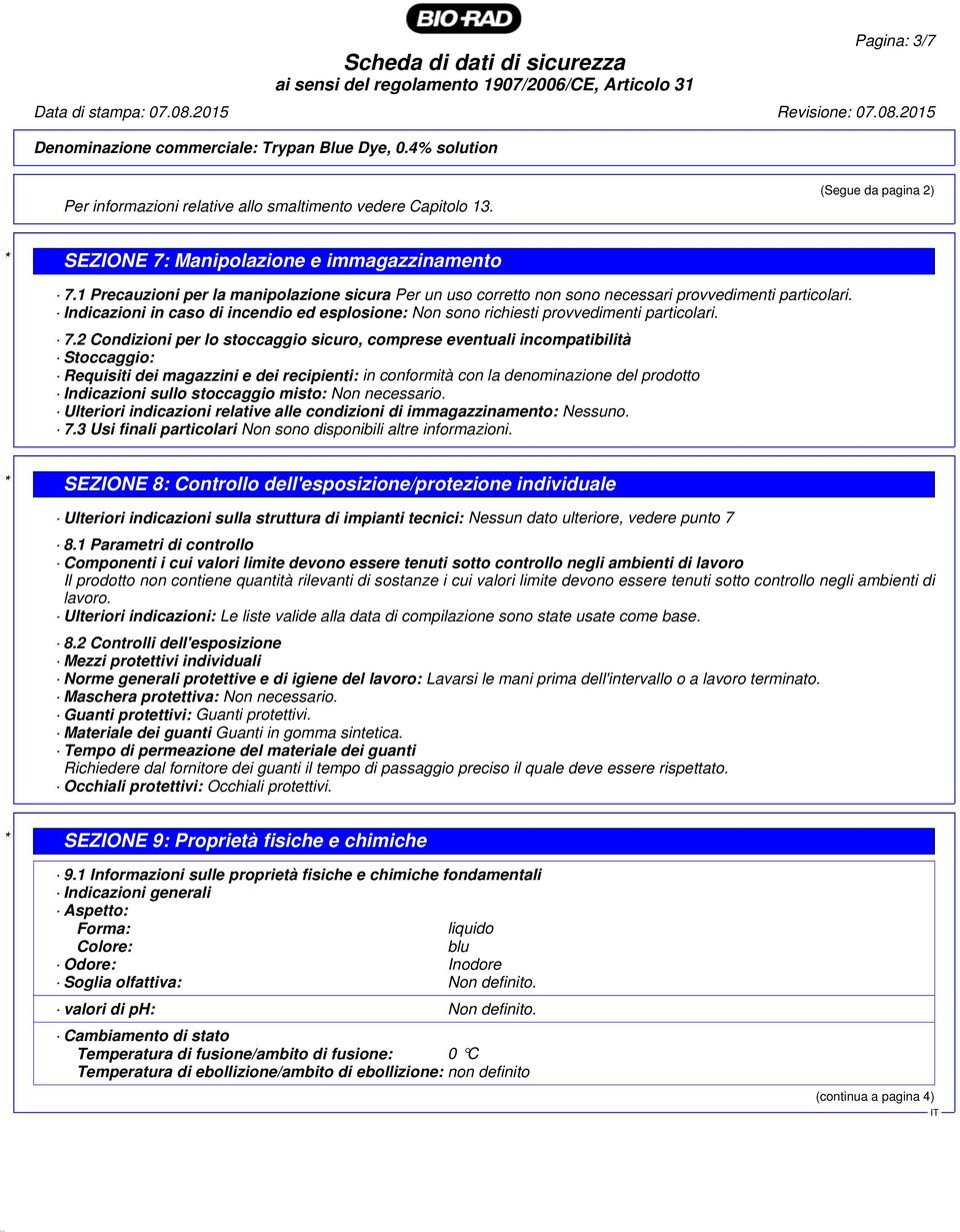 7.2 Condizioni per lo stoccaggio sicuro, comprese eventuali incompatibilità Stoccaggio: Requisiti dei magazzini e dei recipienti: in conformità con la denominazione del prodotto Indicazioni sullo