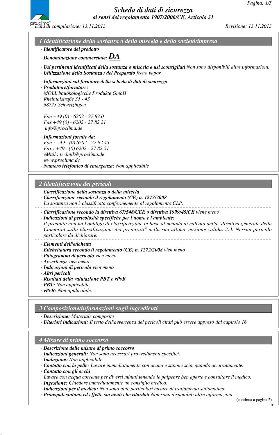 Utilizzazione della Sostanza / del Preparato freno vapor Informazioni sul fornitore della scheda di dati di sicurezza Produttore/fornitore: MOLL bauökologische Produkte GmbH Rheintalstraße 35-43