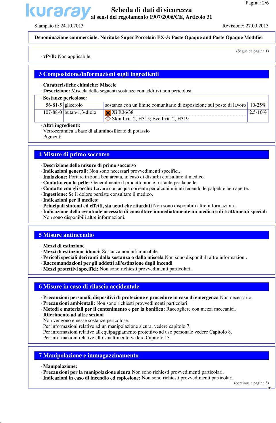 2, H319 Altri ingredienti: Vetroceramica a base di alluminosilicato di potassio Pigmenti 4 Misure di primo soccorso Descrizione delle misure di primo soccorso Indicazioni generali: Non sono necessari