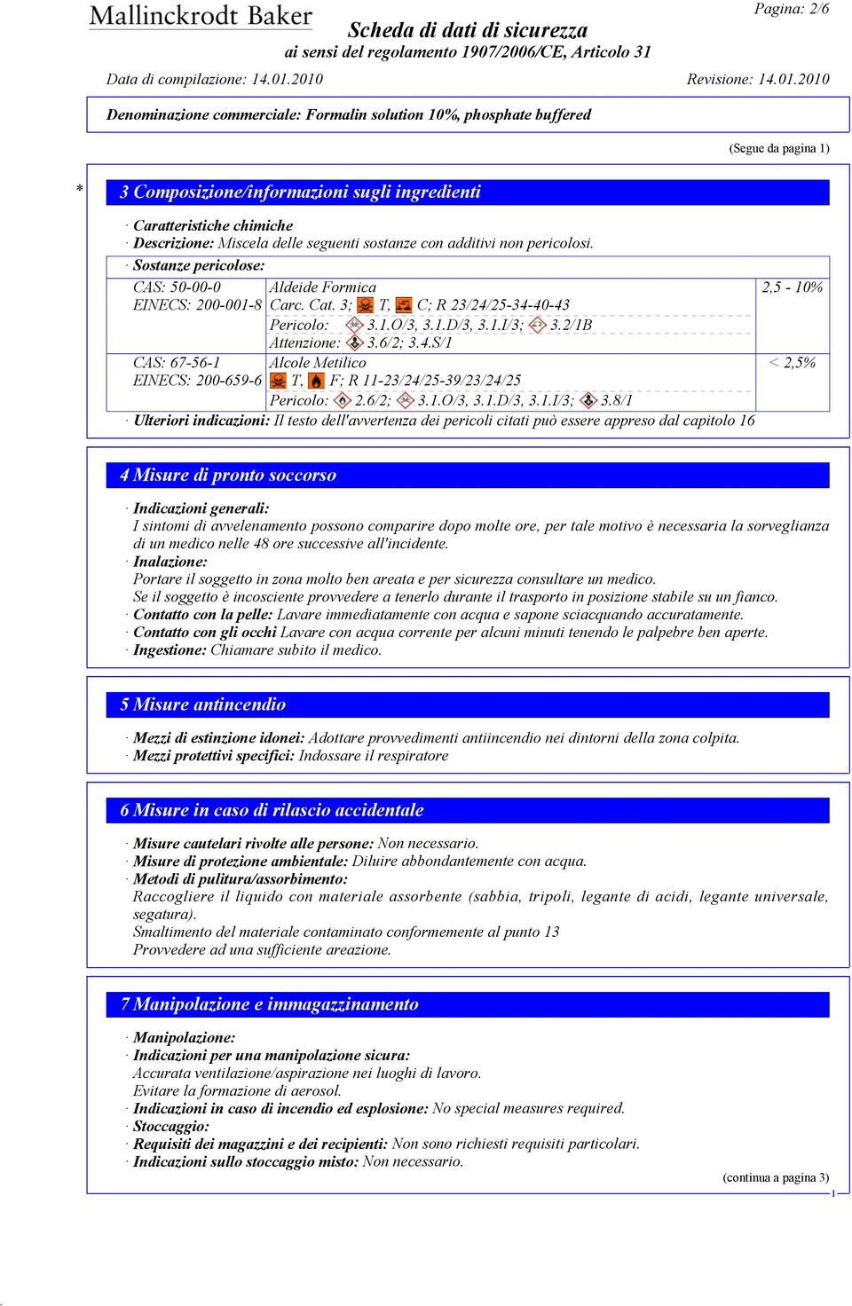 6/2; 3.4.S/1 Alcole Metilico T, F; R 11-23/24/25-39/23/24/25 Pericolo: 2.6/2; 3.1.O/3, 3.1.D/3, 3.1./3; 3.