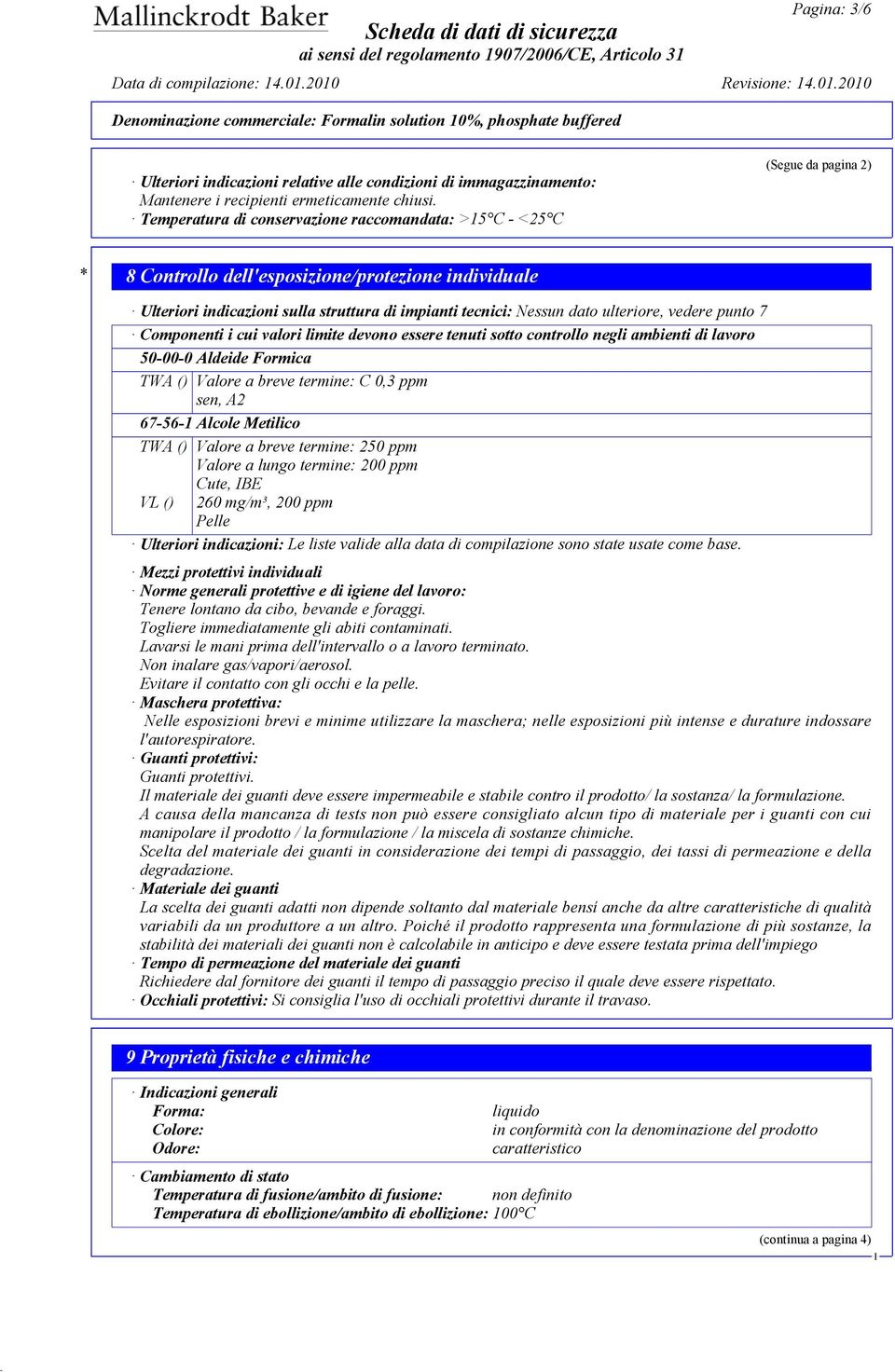 dato ulteriore, vedere punto 7 Componenti i cui valori limite devono essere tenuti sotto controllo negli ambienti di lavoro 50-00-0 Aldeide Formica TWA () Valore a breve termine: C 0,3 ppm sen, A2