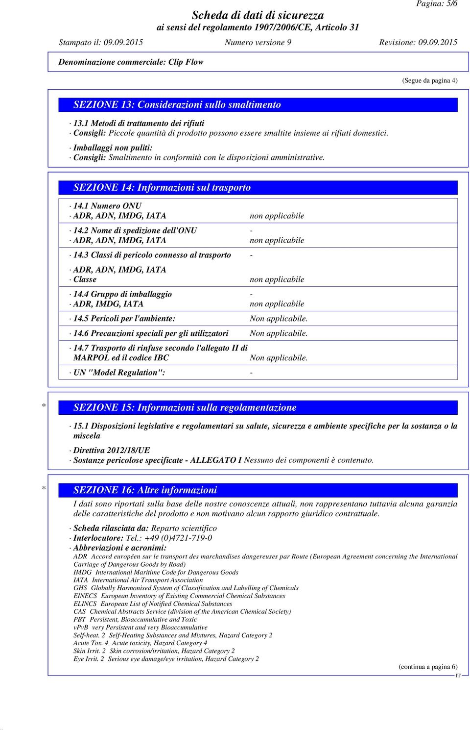 Imballaggi non puliti: Consigli: Smaltimento in conformità con le disposizioni amministrative. SEZIONE 14: Informazioni sul trasporto 14.1 Numero ONU ADR, ADN, IMDG, IATA non applicabile 14.