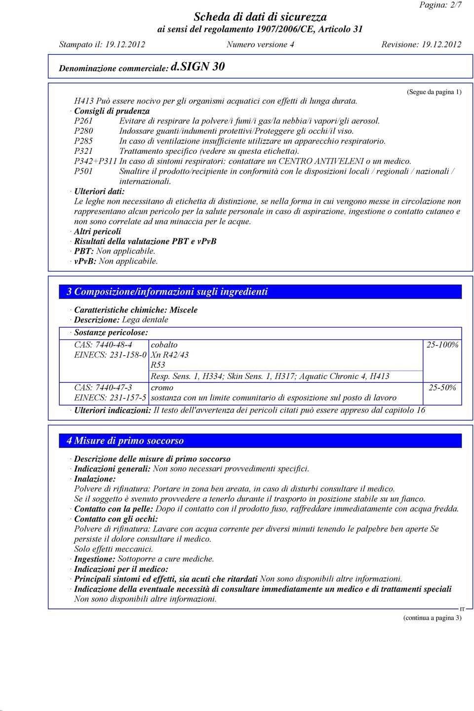 P285 In caso di ventilazione insufficiente utilizzare un apparecchio respiratorio. P321 Trattamento specifico (vedere su questa etichetta).