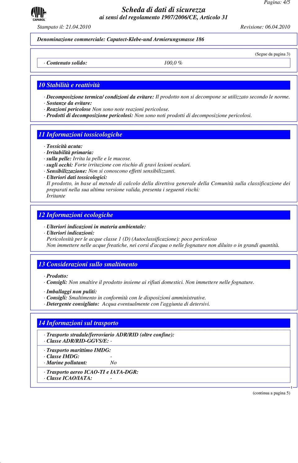 11 nformazioni tossicologiche Tossicità acuta: rritabilità primaria: sulla pelle: rrita la pelle e le mucose. sugli occhi: Forte irritazione con rischio di gravi lesioni oculari.