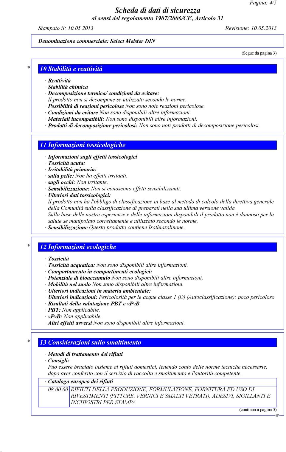 Prodotti di decomposizione pericolosi: Non sono noti prodotti di decomposizione pericolosi.