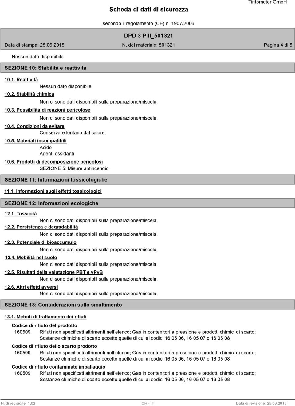 1. Tossicità 12.2. Persistenza e degradabilità 12.3. Potenziale di bioaccumulo 12.4. Mobilità nel suolo 12.5. Risultati della valutazione PBT e vpvb 12.6.