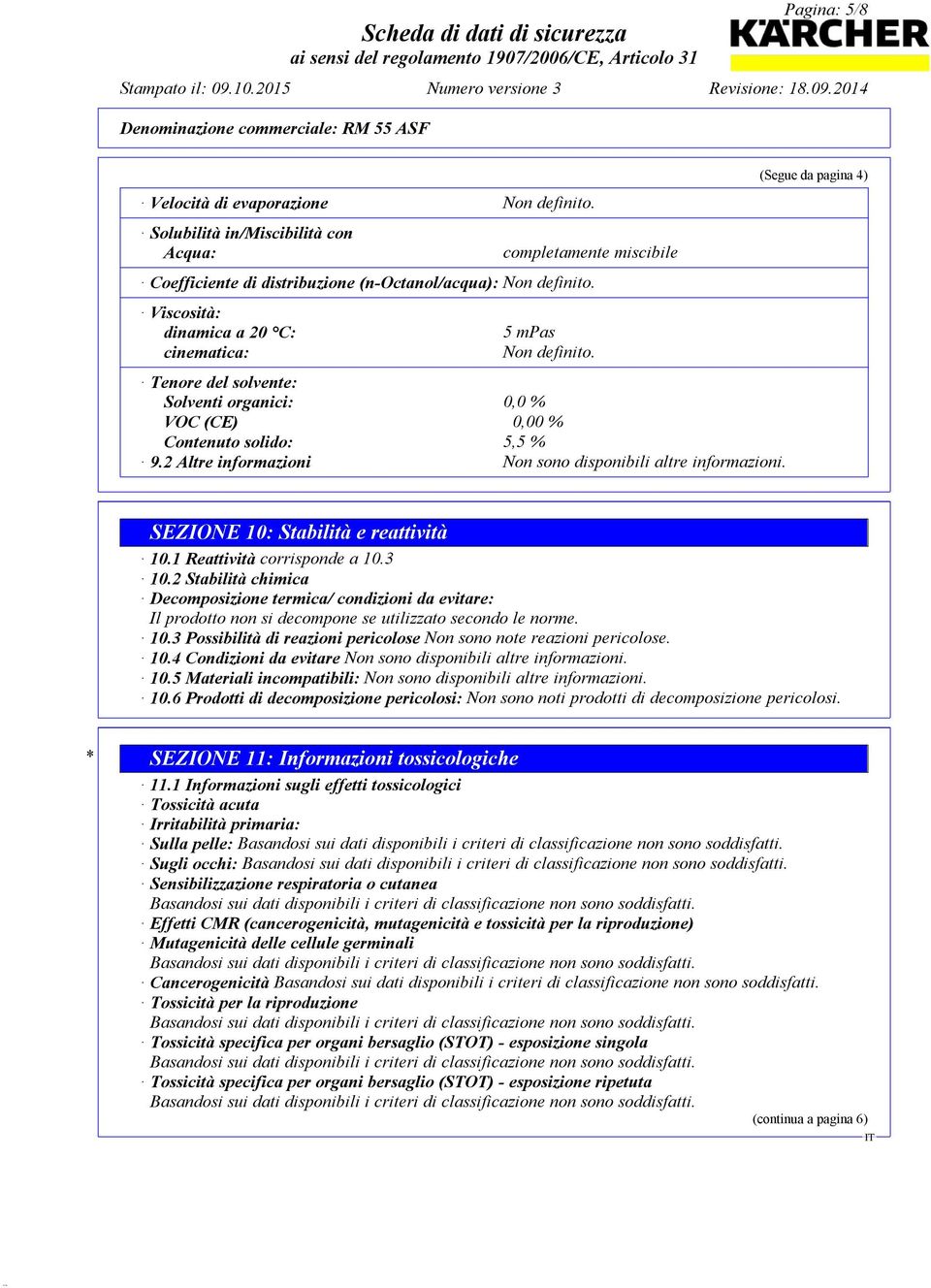 2 Altre informazioni Non sono disponibili altre informazioni. (Segue da pagina 4) SEZIONE 10: Stabilità e reattività 10.1 Reattività corrisponde a 10.3 10.