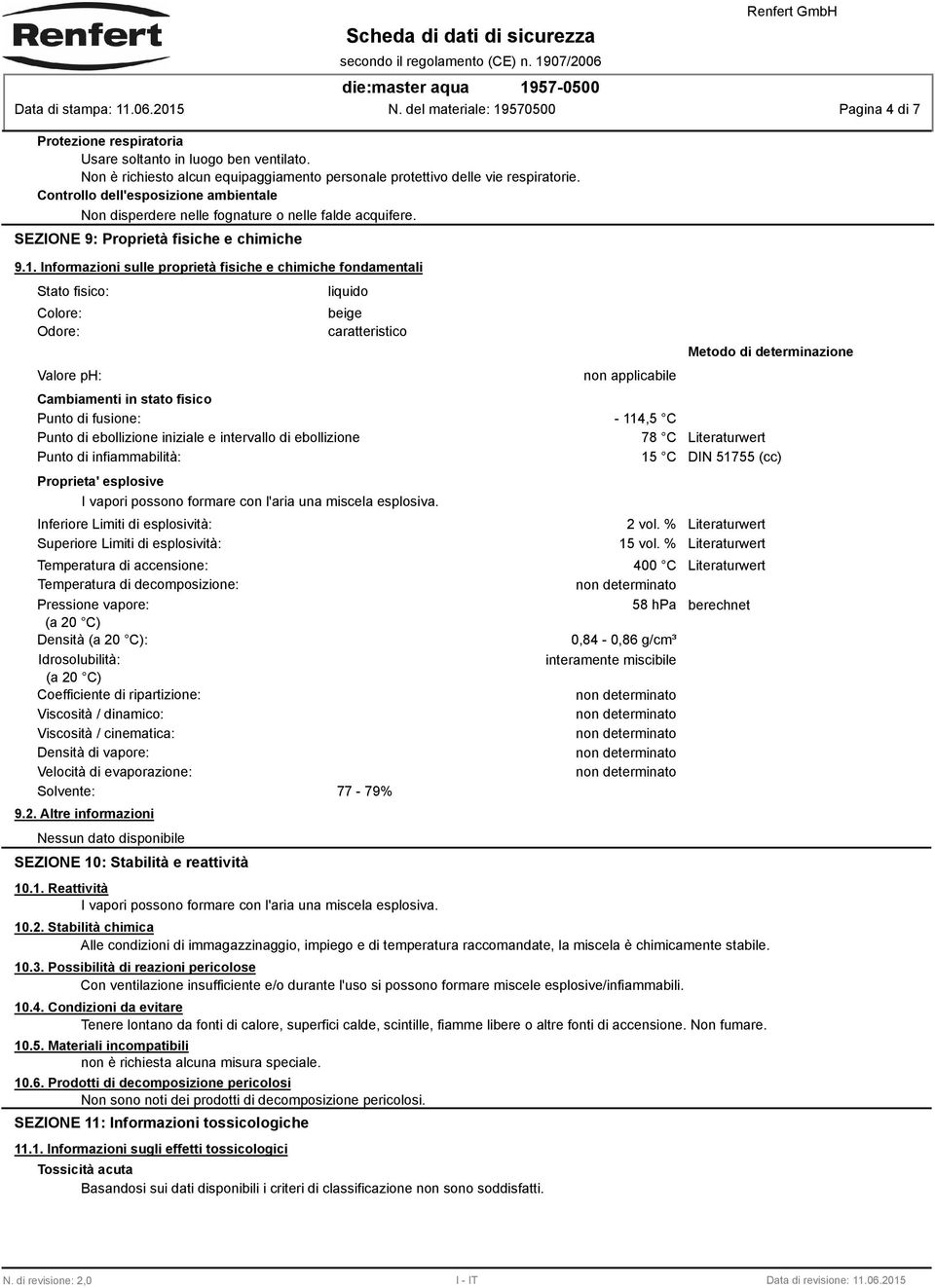 Informazioni sulle proprietà fisiche e chimiche fondamentali Stato fisico: Colore: Odore: Valore ph: liquido Cambiamenti in stato fisico Punto di fusione: Punto di ebollizione iniziale e intervallo