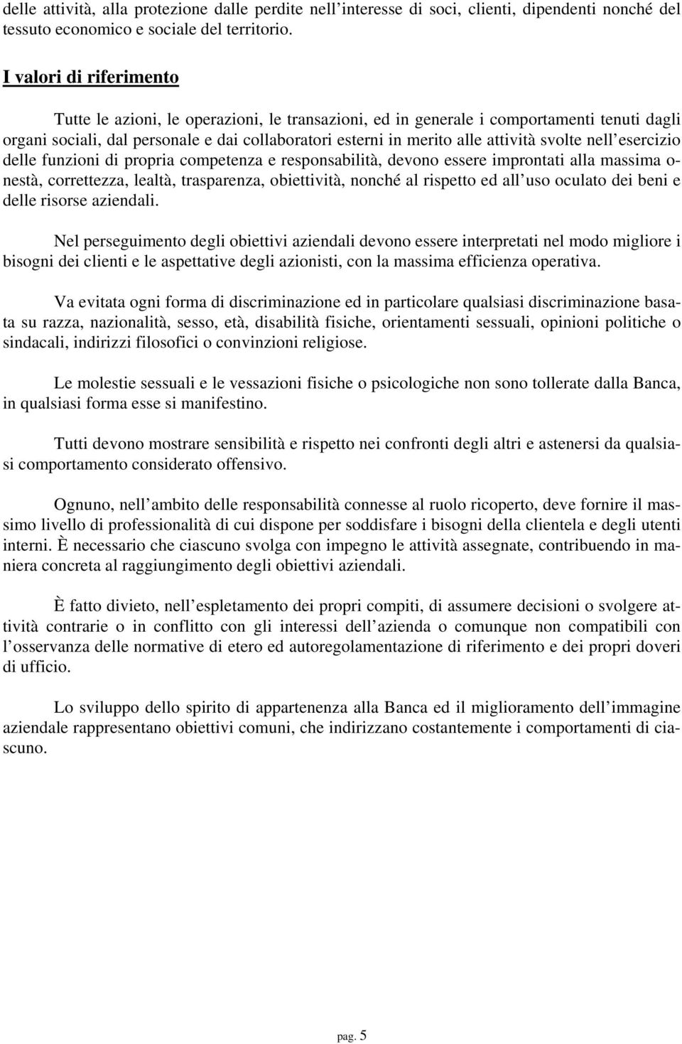 svolte nell esercizio delle funzioni di propria competenza e responsabilità, devono essere improntati alla massima o- nestà, correttezza, lealtà, trasparenza, obiettività, nonché al rispetto ed all