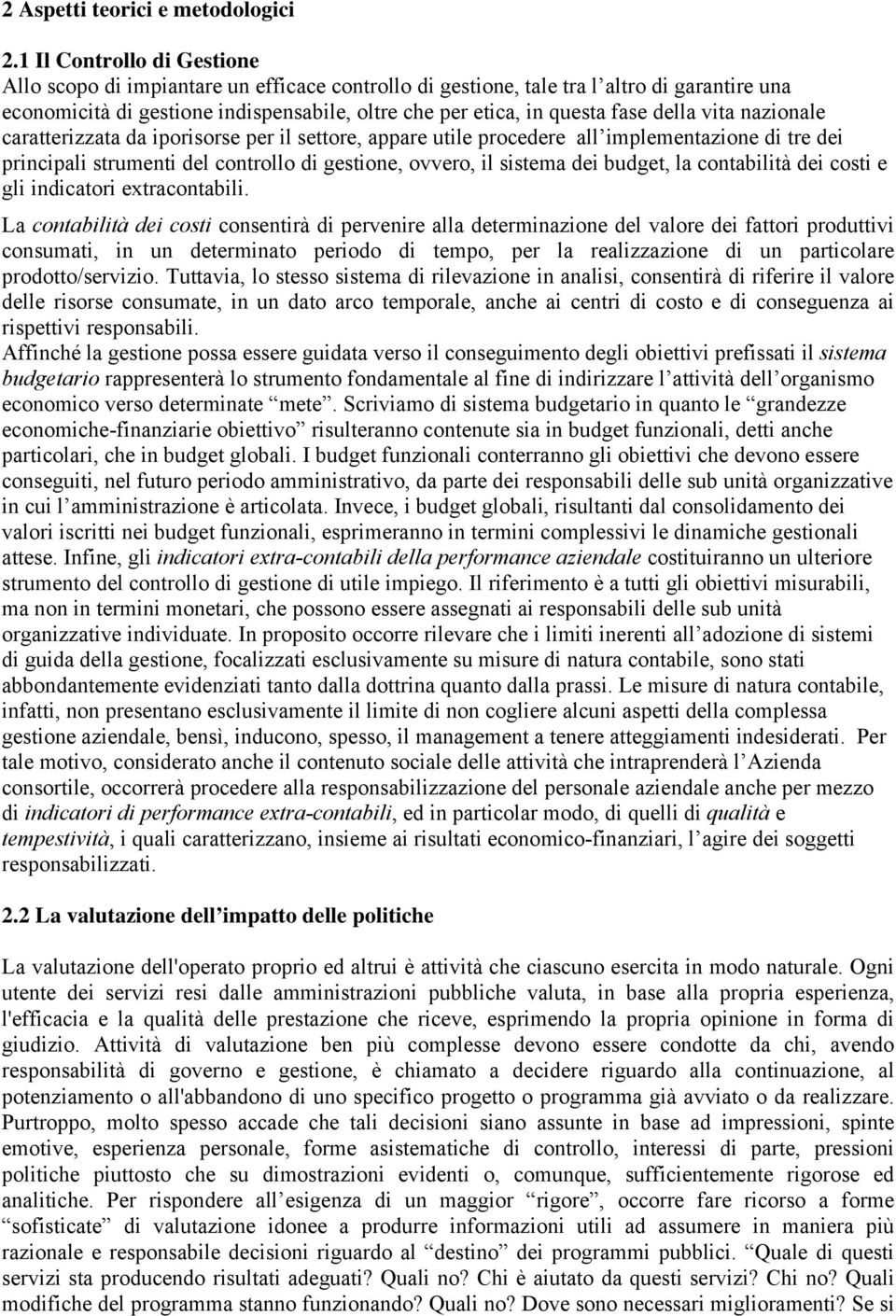 della vita nazionale caratterizzata da iporisorse per il settore, appare utile procedere all implementazione di tre dei principali strumenti del controllo di gestione, ovvero, il sistema dei budget,