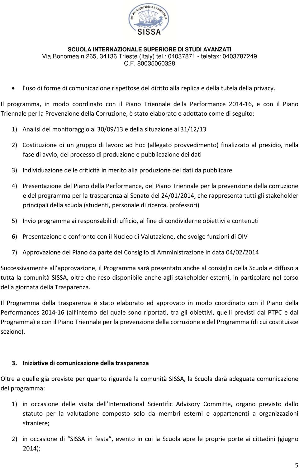 Analisi del monitoraggio al 30/09/13 e della situazione al 31/12/13 2) Costituzione di un gruppo di lavoro ad hoc (allegato provvedimento) finalizzato al presidio, nella fase di avvio, del processo