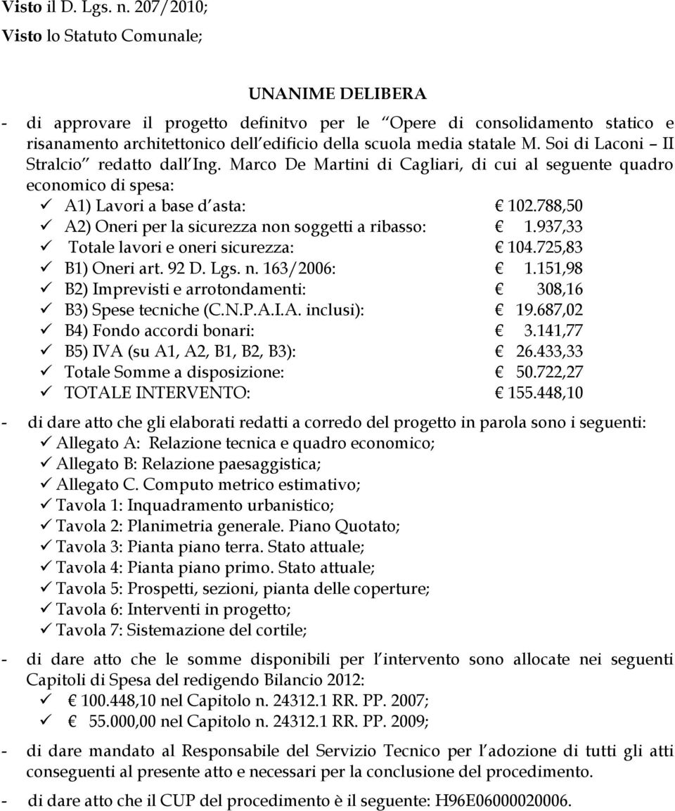 M. Soi di Laconi II Stralcio redatto dall Ing. Marco De Martini di Cagliari, di cui al seguente quadro economico di spesa: A1) Lavori a base d asta: 102.