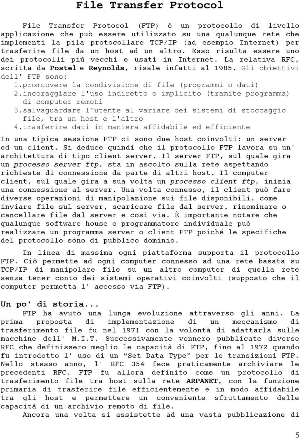 Gli obiettivi dell' FTP sono: 1.promuovere la condivisione di file (programmi o dati) 2.incoraggiare l'uso indiretto o implicito (tramite programma) di computer remoti 3.