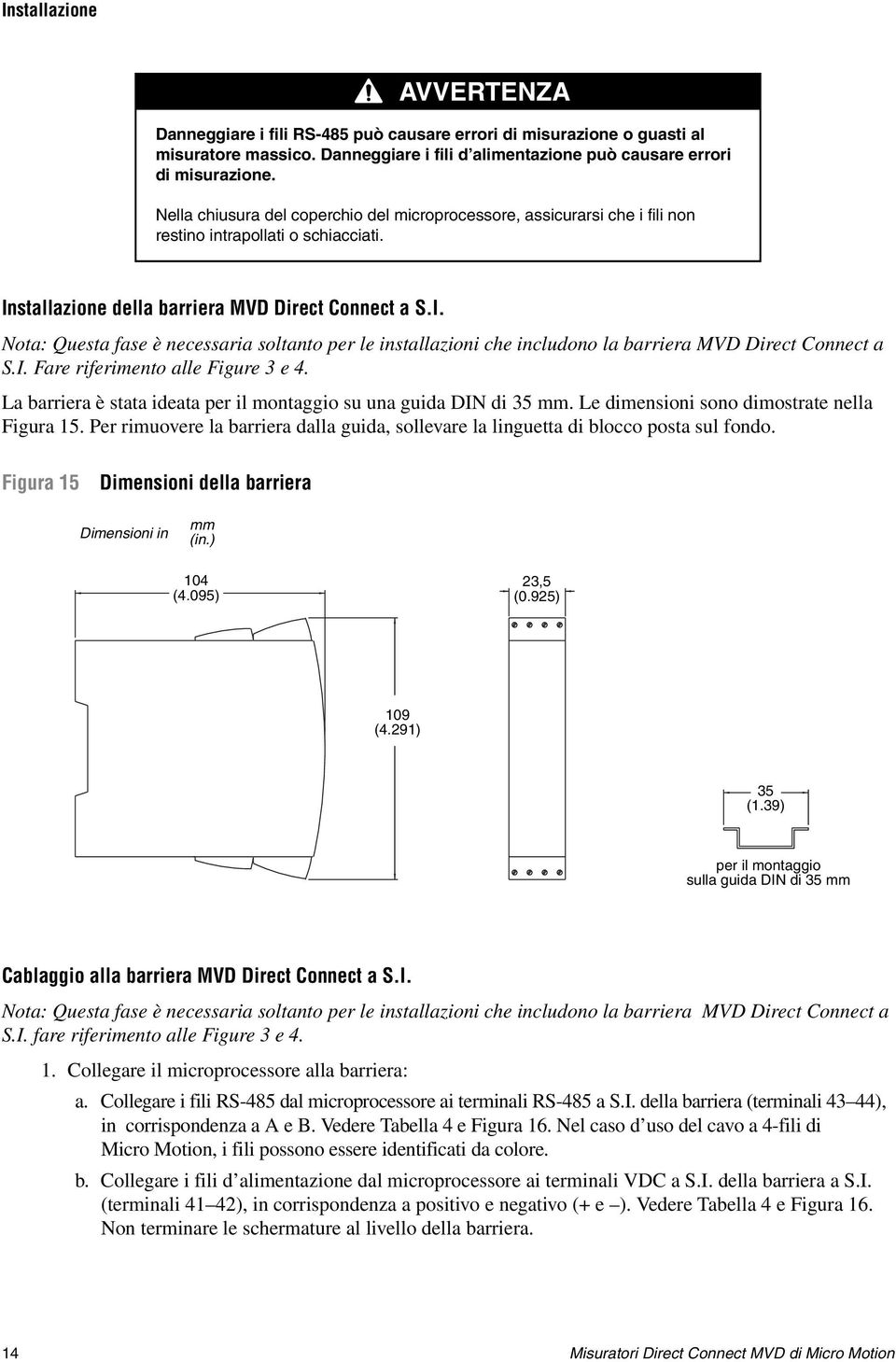 stallazione della barriera MVD Direct Connect a S.I. Nota: Questa fase è necessaria soltanto per le installazioni che includono la barriera MVD Direct Connect a S.I. Fare riferimento alle Figure 3 e 4.