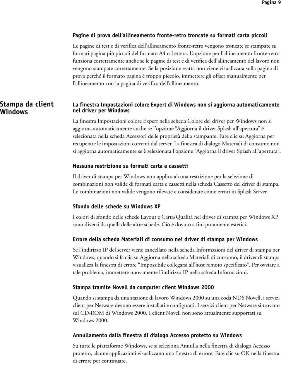 L opzione per l allineamento fronte-retro funziona correttamente anche se le pagine di test e di verifica dell allineamento del lavoro non vengono stampate correttamente.