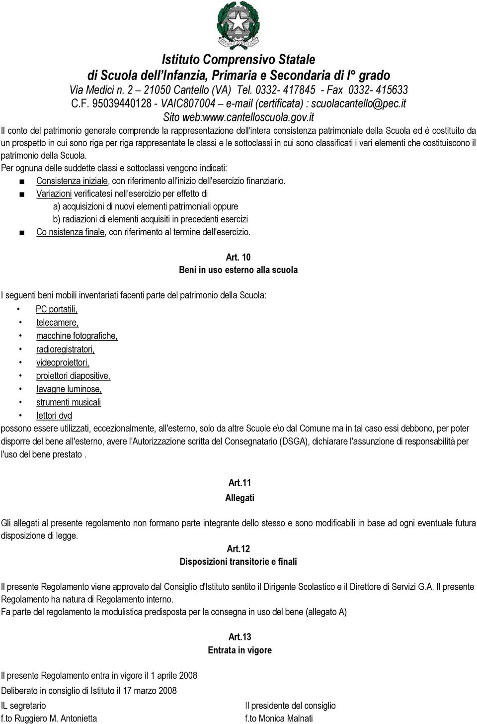 Per ognuna delle suddette classi e sottoclassi vengono indicati: Consistenza iniziale, con riferimento all'inizio dell'esercizio finanziario.