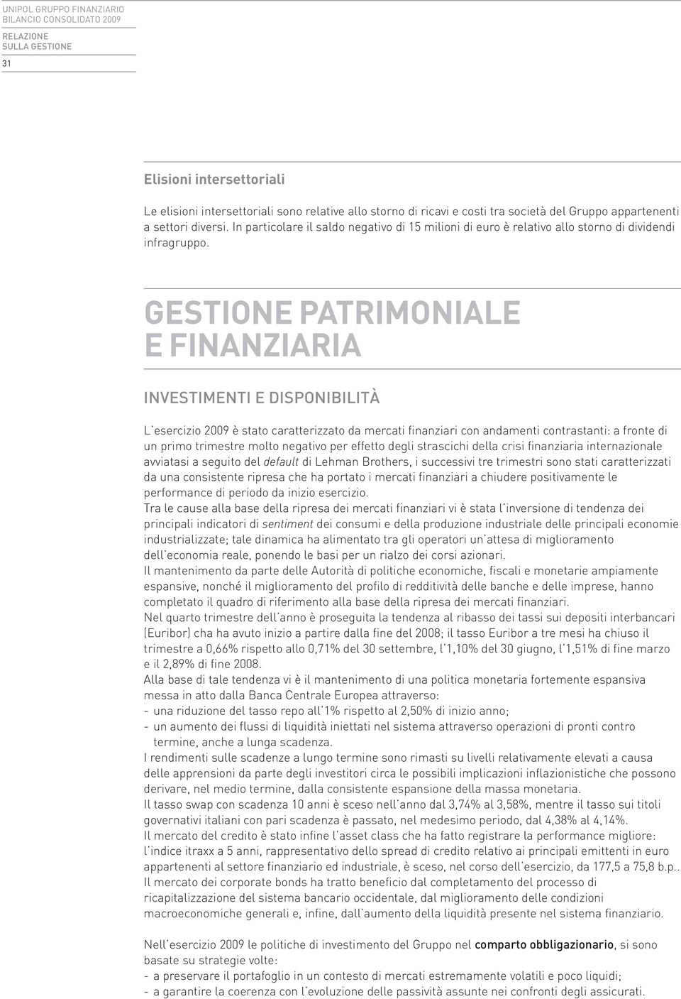 GESTIONE PATRIMONIALE E FINANZIARIA INVESTIMENTI E DISPONIBILITÀ L esercizio 2009 è stato caratterizzato da mercati finanziari con andamenti contrastanti: a fronte di un primo trimestre molto