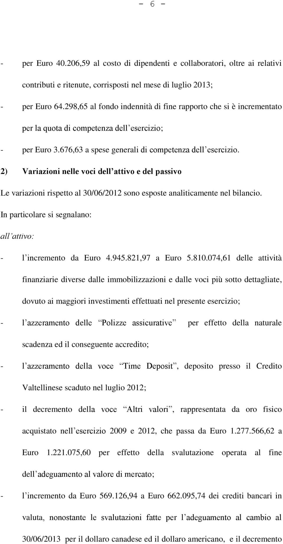2) Variazioni nelle voci dell attivo e del passivo Le variazioni rispetto al 30/06/2012 sono esposte analiticamente nel bilancio. In particolare si segnalano: all attivo: - l incremento da Euro 4.945.
