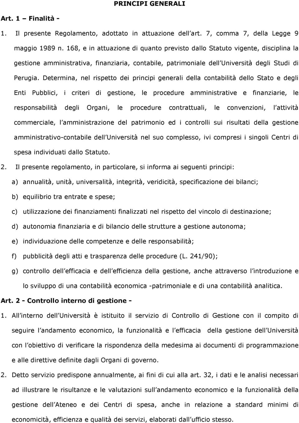 Determina, nel rispetto dei principi generali della contabilità dello Stato e degli Enti Pubblici, i criteri di gestione, le procedure amministrative e finanziarie, le responsabilità degli Organi, le