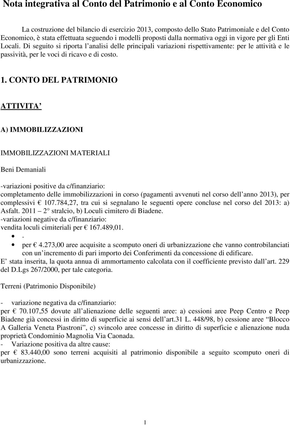 Di seguito si riporta l analisi delle principali variazioni rispettivamente: per le attività e le passività, per le voci di ricavo e di costo. 1.