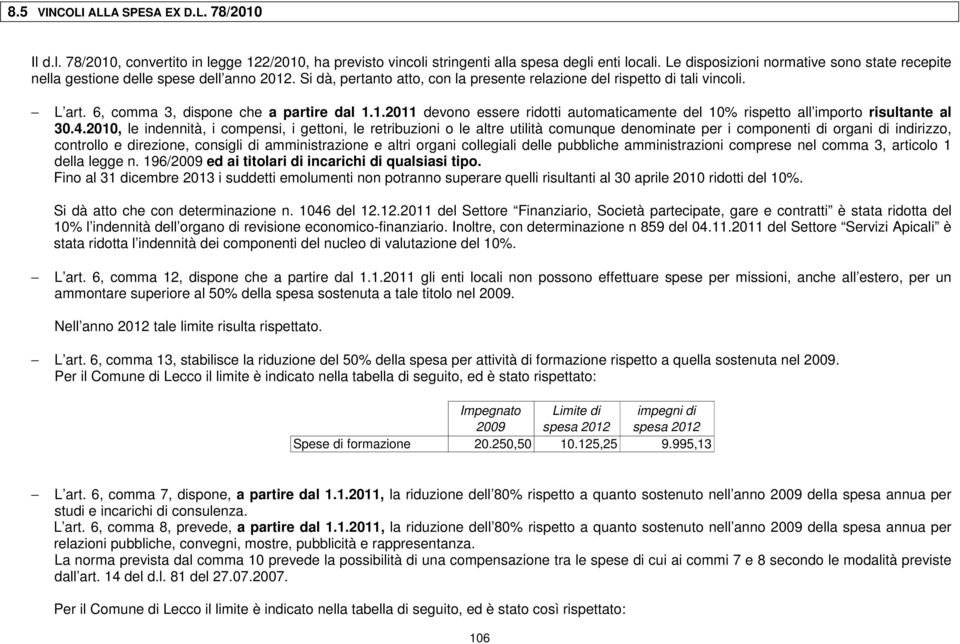 6, comma 3, dispone che a partire dal 1.1.2011 devono essere ridotti automaticamente del 10% rispetto all importo risultante al 30.4.