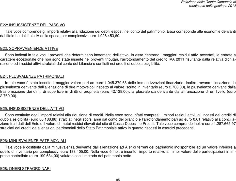 E23: SOPRAVVENIENZE ATTIVE Sono indicati in tale voci i proventi che determinano incrementi dell attivo.