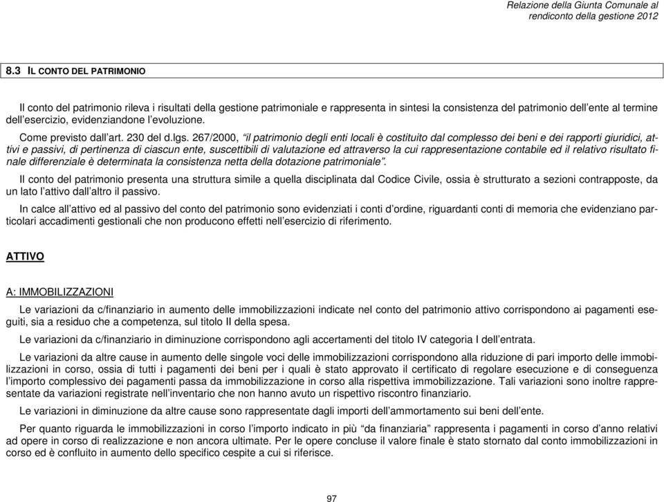 267/2000, il patrimonio degli enti locali è costituito dal complesso dei beni e dei rapporti giuridici, attivi e passivi, di pertinenza di ciascun ente, suscettibili di valutazione ed attraverso la