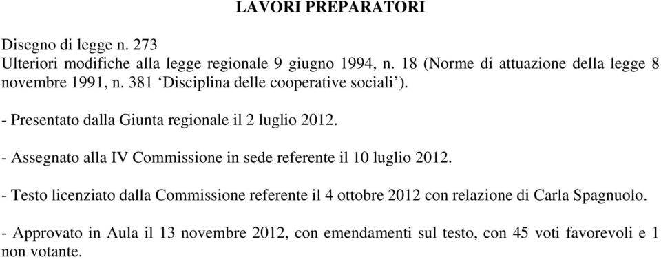 - Presentato dalla Giunta regionale il 2 luglio 2012. - Assegnato alla IV Commissione in sede referente il 10 luglio 2012.