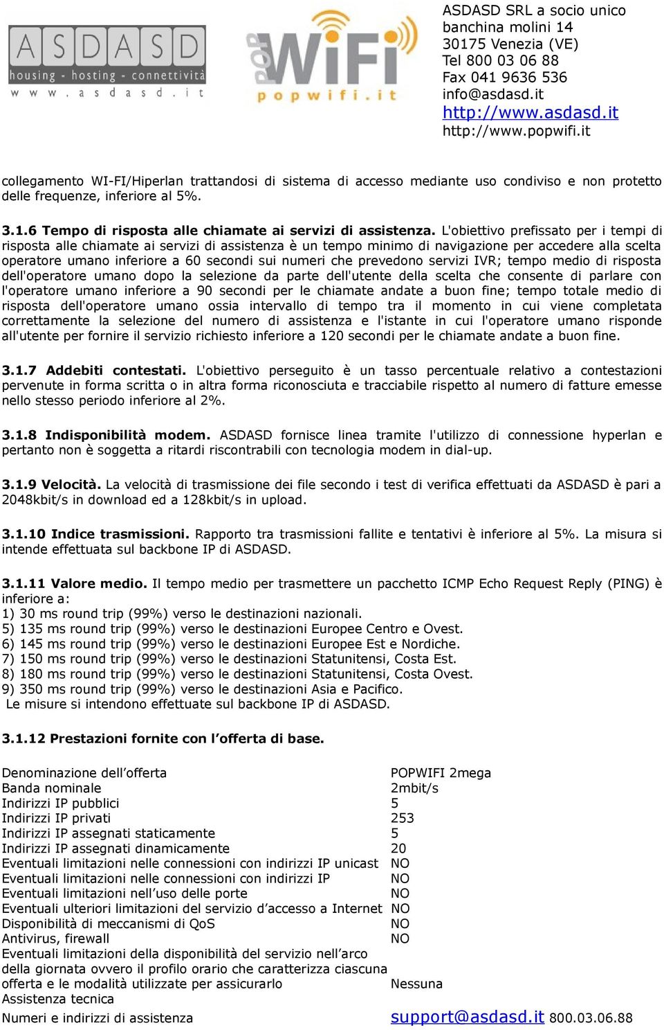 prevedono servizi IVR; tempo medio di risposta dell'operatore umano dopo la selezione da parte dell'utente della scelta che consente di parlare con l'operatore umano inferiore a 90 secondi per le