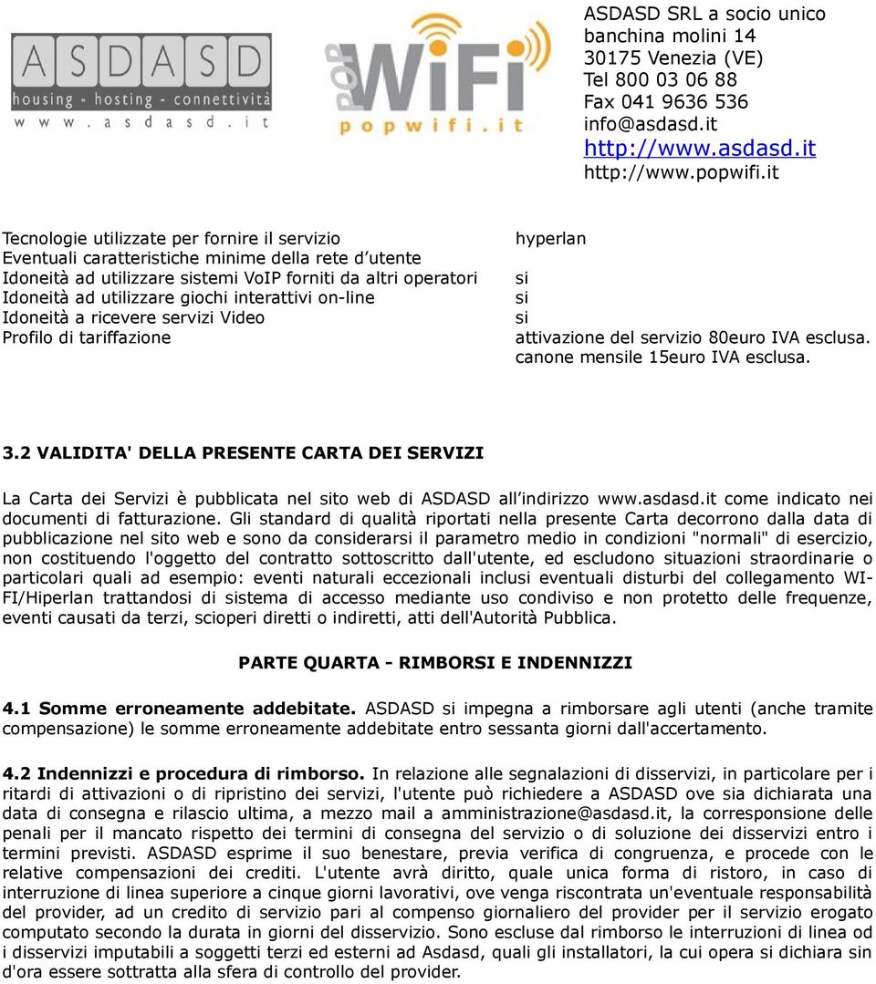 2 VALIDITA' DELLA PRESENTE CARTA DEI SERVIZI La Carta dei Servizi è pubblicata nel sito web di ASDASD all indirizzo www.asdasd.it come indicato nei documenti di fatturazione.