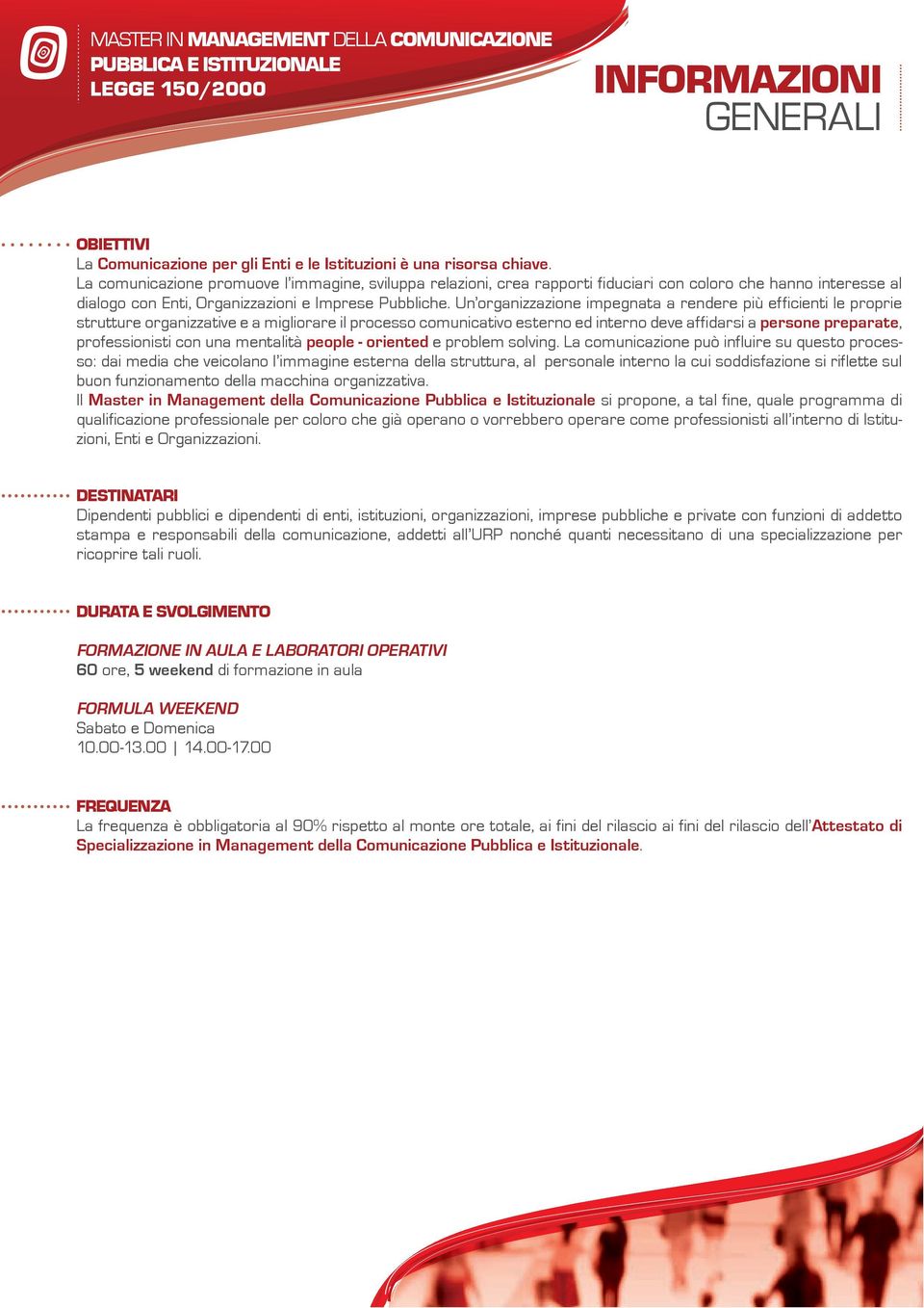 Un organizzazione impegnata a rendere più efficienti le proprie strutture organizzative e a migliorare il processo comunicativo esterno ed interno deve affidarsi a persone preparate, professionisti