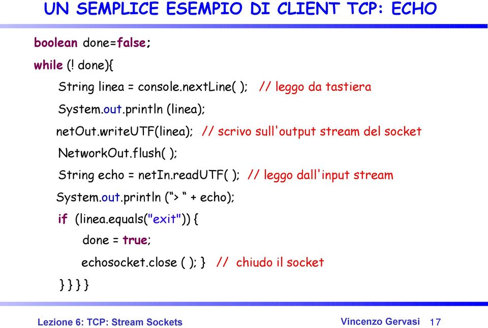 writeutf(linea); // scrivo sull'output stream del socket NetworkOut.flush( ); String echo = netin.