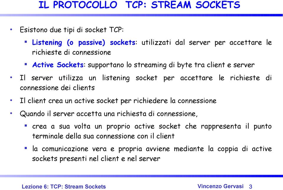 per richiedere la connessione Quando il server accetta una richiesta di connessione, crea a sua volta un proprio active socket che rappresenta il punto terminale della sua