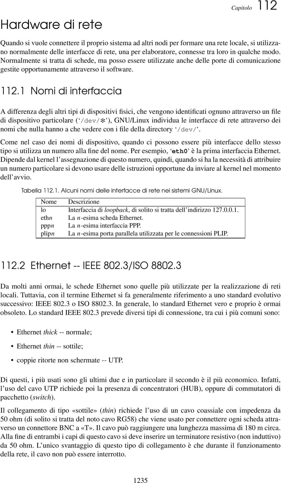 1 Nomi di interfaccia A differenza degli altri tipi di dispositivi fisici, che vengono identificati ognuno attraverso un file di dispositivo particolare ( /dev/ * ), GNU/Linux individua le interfacce